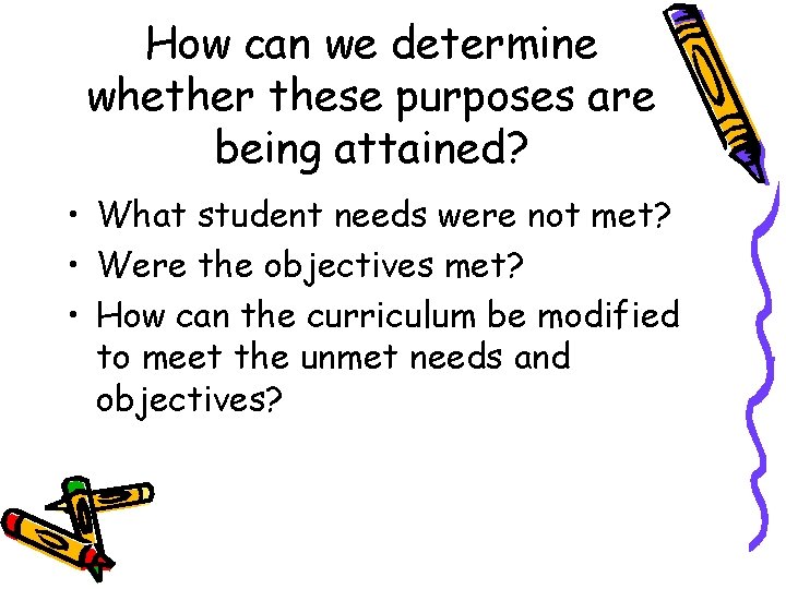 How can we determine whether these purposes are being attained? • What student needs