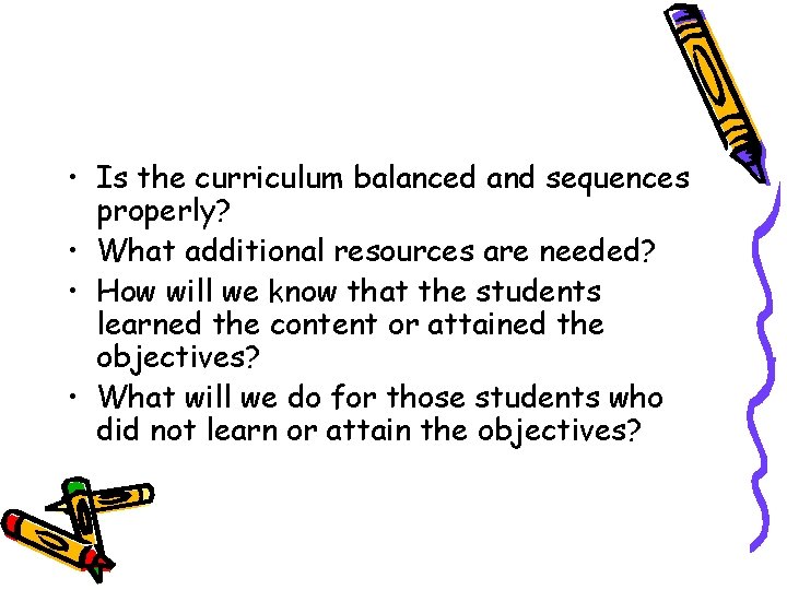  • Is the curriculum balanced and sequences properly? • What additional resources are