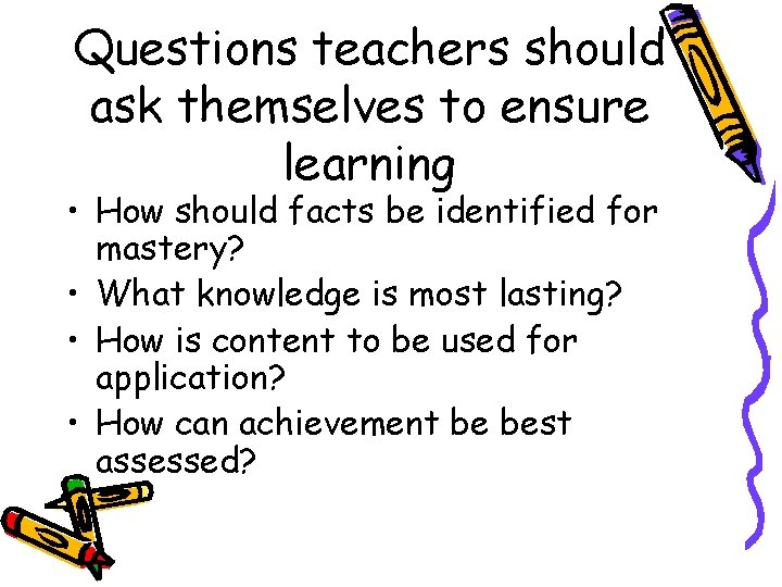 Questions teachers should ask themselves to ensure learning • How should facts be identified