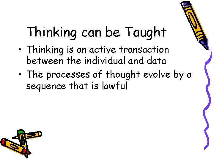 Thinking can be Taught • Thinking is an active transaction between the individual and
