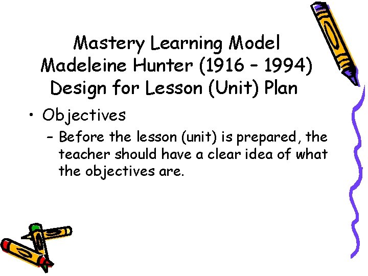 Mastery Learning Model Madeleine Hunter (1916 – 1994) Design for Lesson (Unit) Plan •