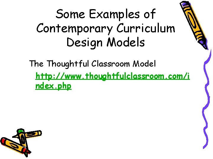 Some Examples of Contemporary Curriculum Design Models The Thoughtful Classroom Model http: //www. thoughtfulclassroom.