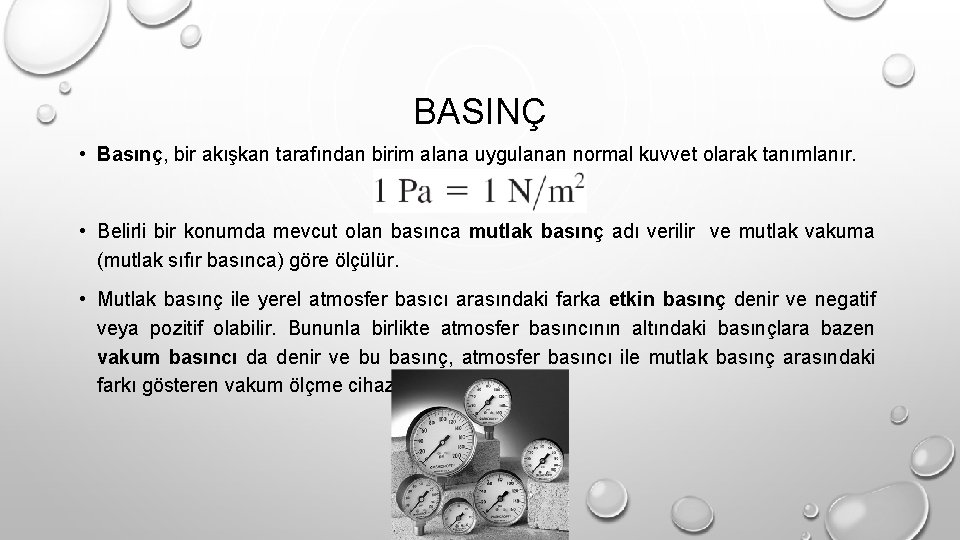 BASINÇ • Basınç, bir akışkan tarafından birim alana uygulanan normal kuvvet olarak tanımlanır. •