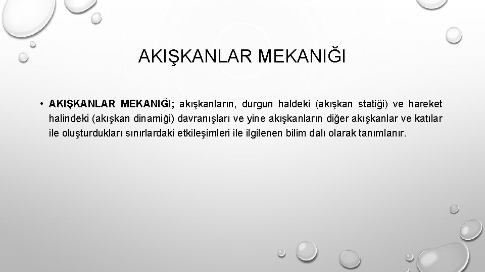 AKIŞKANLAR MEKANIĞI • AKIŞKANLAR MEKANIĞI; akışkanların, durgun haldeki (akışkan statiği) ve hareket halindeki (akışkan AKIŞKANLAR MEKANIĞI • AKIŞKANLAR MEKANIĞI; akışkanların, durgun haldeki (akışkan statiği) ve hareket halindeki (akışkan