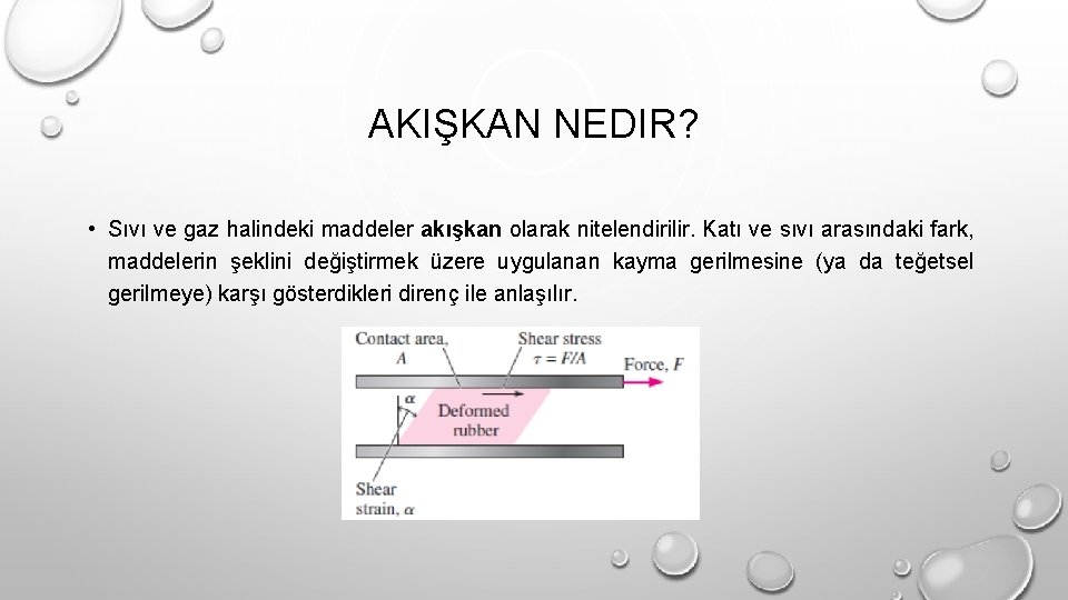 AKIŞKAN NEDIR? • Sıvı ve gaz halindeki maddeler akışkan olarak nitelendirilir. Katı ve sıvı