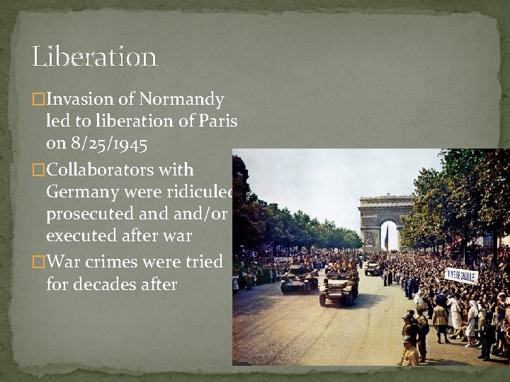 Liberation �Invasion of Normandy led to liberation of Paris on 8/25/1945 �Collaborators with Germany Liberation �Invasion of Normandy led to liberation of Paris on 8/25/1945 �Collaborators with Germany