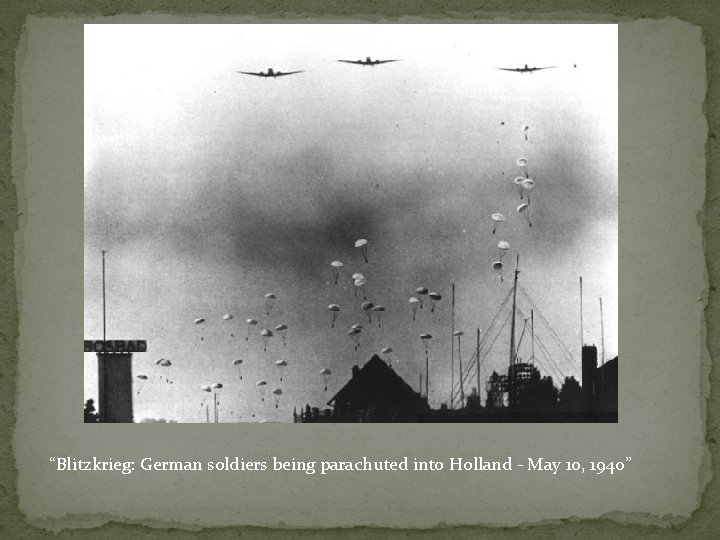 “Blitzkrieg: German soldiers being parachuted into Holland - May 10, 1940” “Blitzkrieg: German soldiers being parachuted into Holland - May 10, 1940”