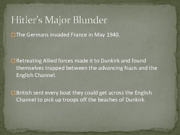 Hitler’s Major Blunder � The Germans invaded France in May 1940. � Retreating Allied Hitler’s Major Blunder � The Germans invaded France in May 1940. � Retreating Allied