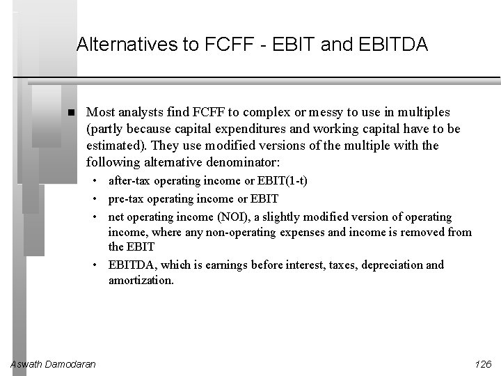 Alternatives to FCFF - EBIT and EBITDA Most analysts find FCFF to complex or