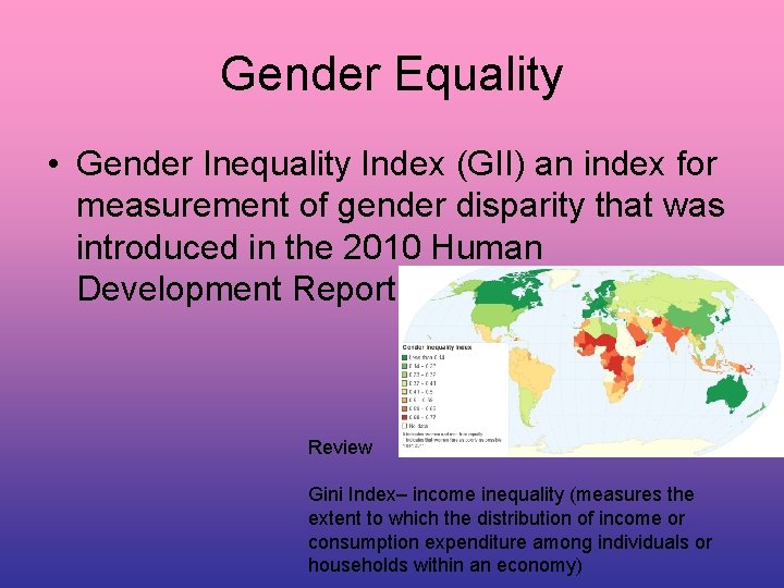 Gender Equality • Gender Inequality Index (GII) an index for measurement of gender disparity