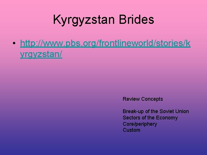 Kyrgyzstan Brides • http: //www. pbs. org/frontlineworld/stories/k yrgyzstan/ Review Concepts Break-up of the Soviet
