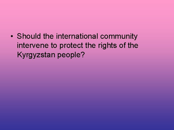  • Should the international community intervene to protect the rights of the Kyrgyzstan