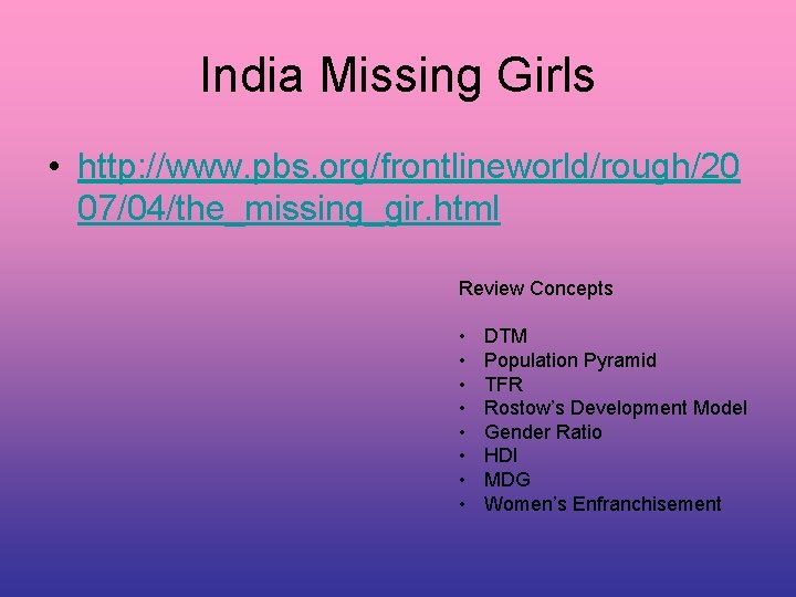 India Missing Girls • http: //www. pbs. org/frontlineworld/rough/20 07/04/the_missing_gir. html Review Concepts • •