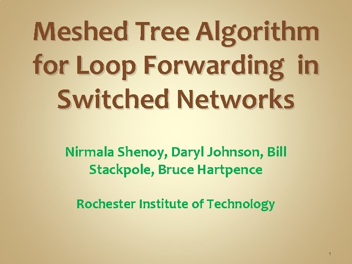 Meshed Tree Algorithm for Loop Forwarding in Switched Networks Nirmala Shenoy, Daryl Johnson, Bill