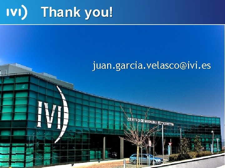 Thank you! juan. garcia. velasco@ivi. es 