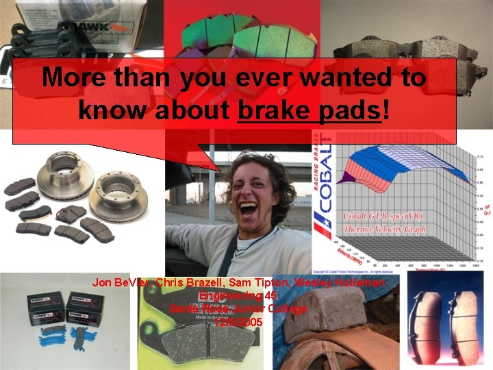 More than you ever wanted to know about brake pads! Jon Be. Vier, Chris