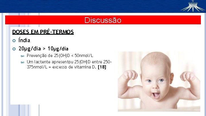 Discussão DOSES EM PRÉ-TERMOS Índia 20μg/dia > 10μg/dia Prevenção de 25(OH)D < 50 nmol/L