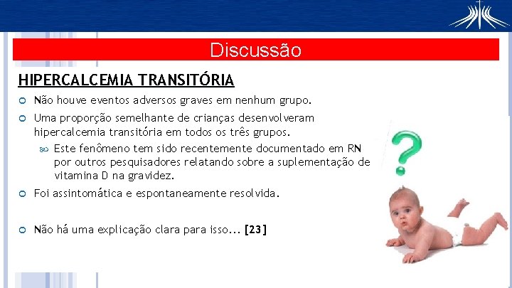 Discussão HIPERCALCEMIA TRANSITÓRIA Não houve eventos adversos graves em nenhum grupo. Uma proporção semelhante