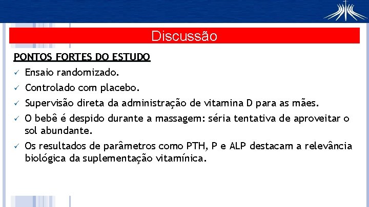 Discussão PONTOS FORTES DO ESTUDO ü Ensaio randomizado. ü ü Controlado com placebo. Supervisão