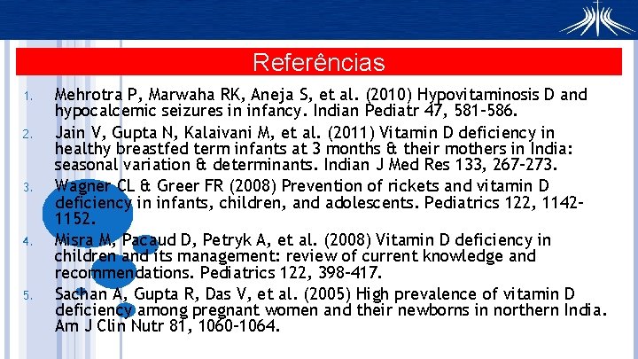 Referências 1. 2. 3. 4. 5. Mehrotra P, Marwaha RK, Aneja S, et al.