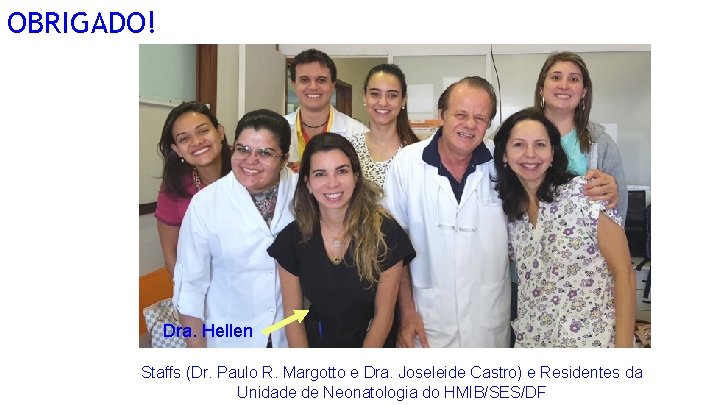 OBRIGADO! Dra. Hellen Staffs (Dr. Paulo R. Margotto e Dra. Joseleide Castro) e Residentes