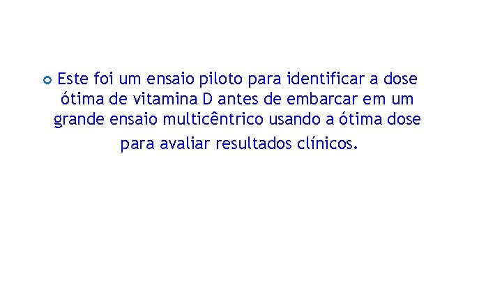  Este foi um ensaio piloto para identificar a dose ótima de vitamina D