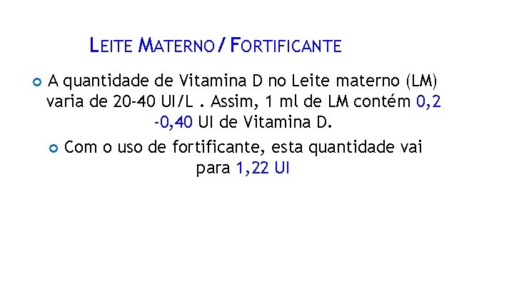 LEITE MATERNO/ FORTIFICANTE A quantidade de Vitamina D no Leite materno (LM) varia de