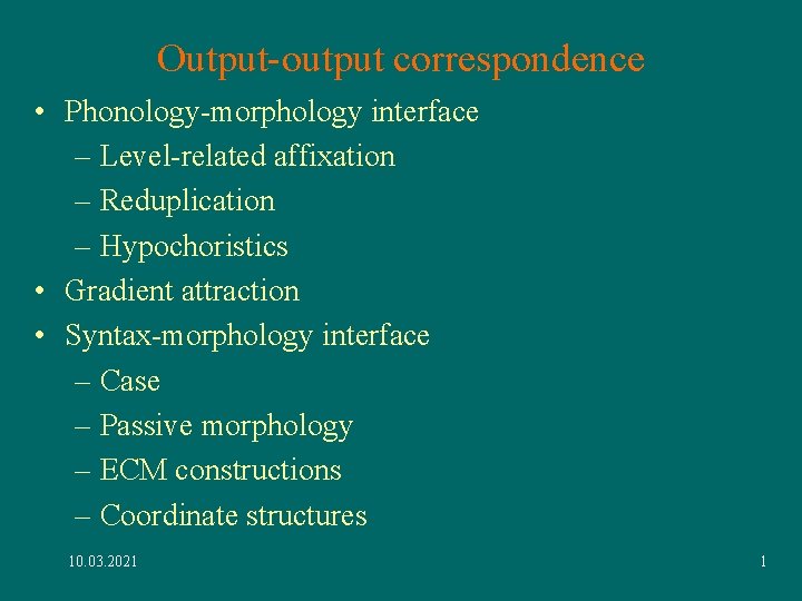 Output-output correspondence • Phonology-morphology interface – Level-related affixation – Reduplication – Hypochoristics • Gradient