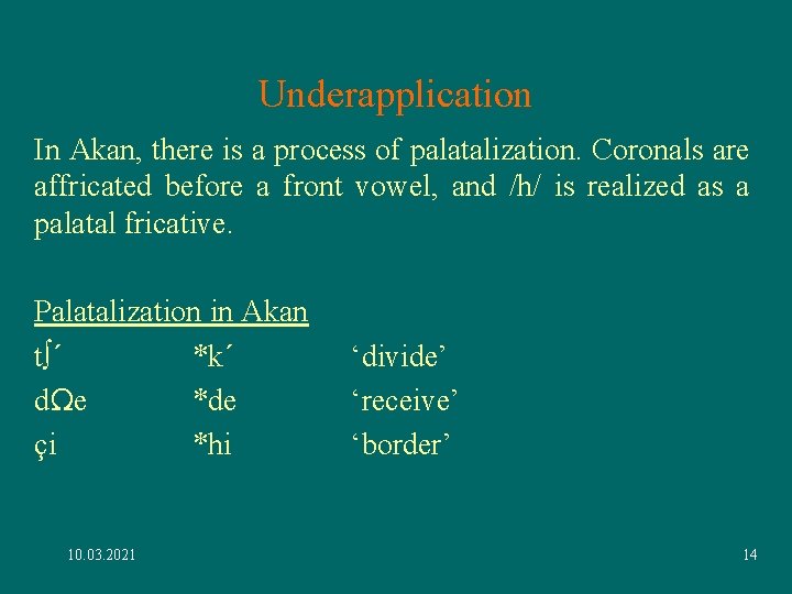 Underapplication In Akan, there is a process of palatalization. Coronals are affricated before a Underapplication In Akan, there is a process of palatalization. Coronals are affricated before a