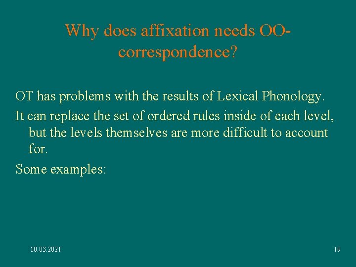 Why does affixation needs OOcorrespondence? OT has problems with the results of Lexical Phonology. Why does affixation needs OOcorrespondence? OT has problems with the results of Lexical Phonology.