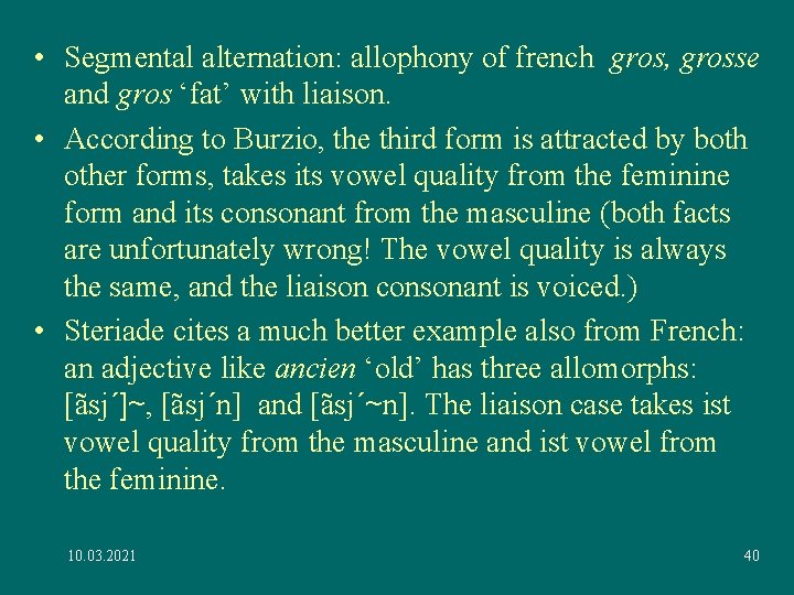 • Segmental alternation: allophony of french gros, grosse and gros ‘fat’ with liaison. • Segmental alternation: allophony of french gros, grosse and gros ‘fat’ with liaison.