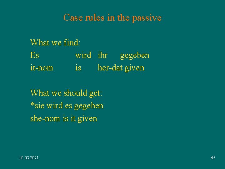Case rules in the passive What we find: Es wird ihr gegeben it-nom is Case rules in the passive What we find: Es wird ihr gegeben it-nom is