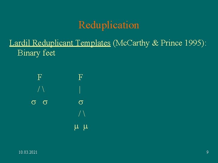 Reduplication Lardil Reduplicant Templates (Mc. Carthy & Prince 1995): Binary feet F / s Reduplication Lardil Reduplicant Templates (Mc. Carthy & Prince 1995): Binary feet F / s
