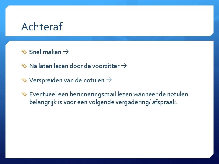 Achteraf Snel maken Na laten lezen door de voorzitter Verspreiden van de notulen Eventueel