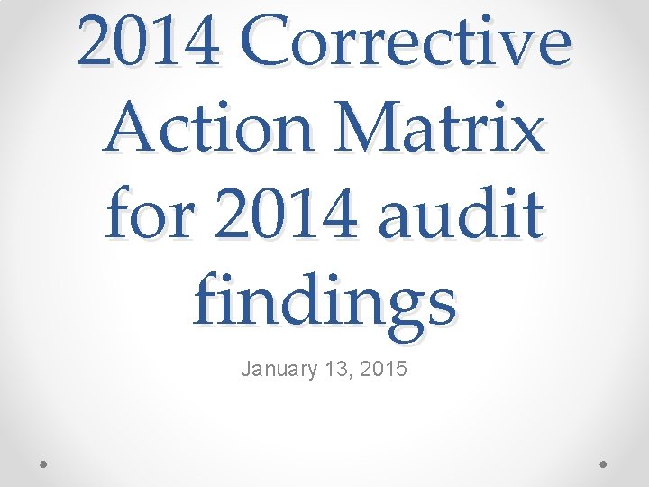 2014 Corrective Action Matrix for 2014 audit findings January 13, 2015 