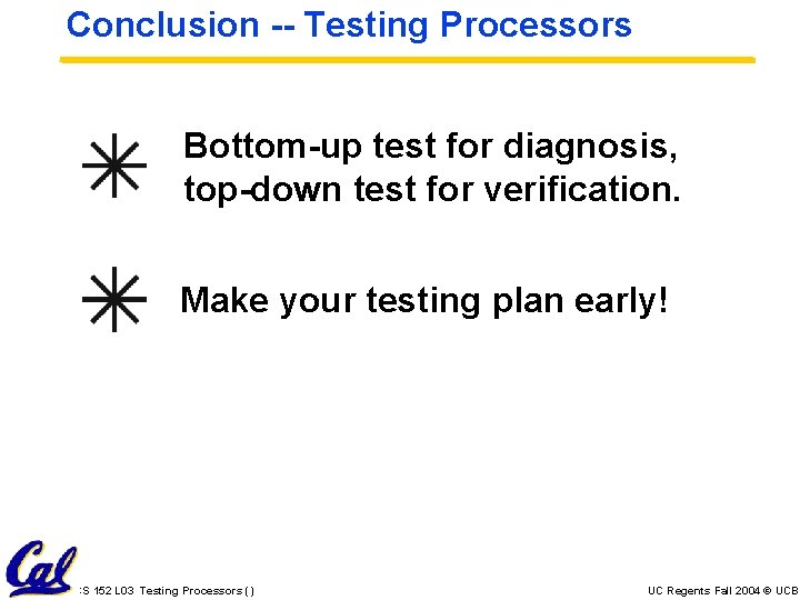 Conclusion -- Testing Processors Bottom-up test for diagnosis, top-down test for verification. Make your Conclusion -- Testing Processors Bottom-up test for diagnosis, top-down test for verification. Make your