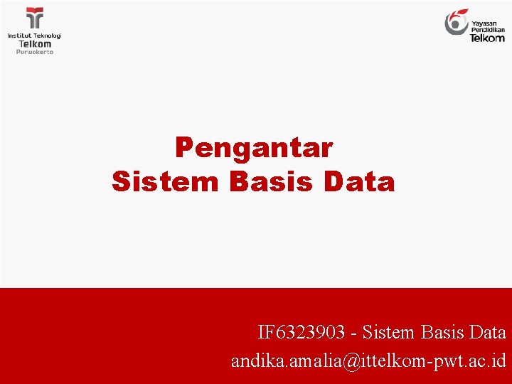 Pengantar Sistem Basis Data IF 6323903 - Sistem Basis Data andika. amalia@ittelkom-pwt. ac. id