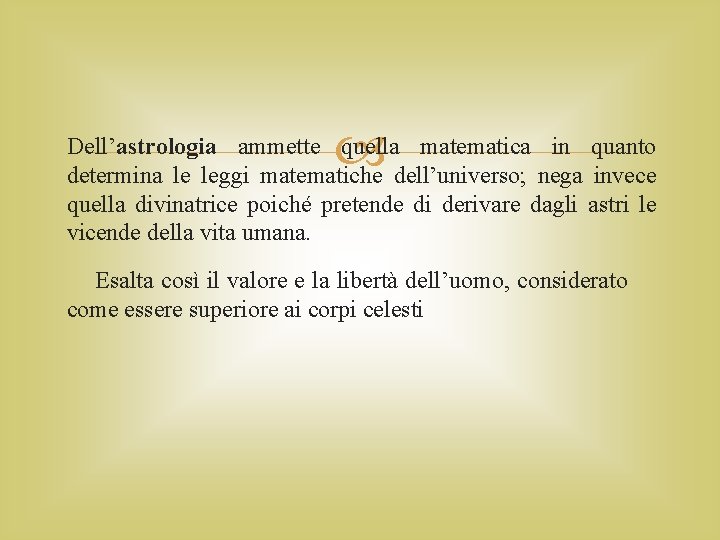  Dell’astrologia ammette quella matematica in quanto determina le leggi matematiche dell’universo; nega invece