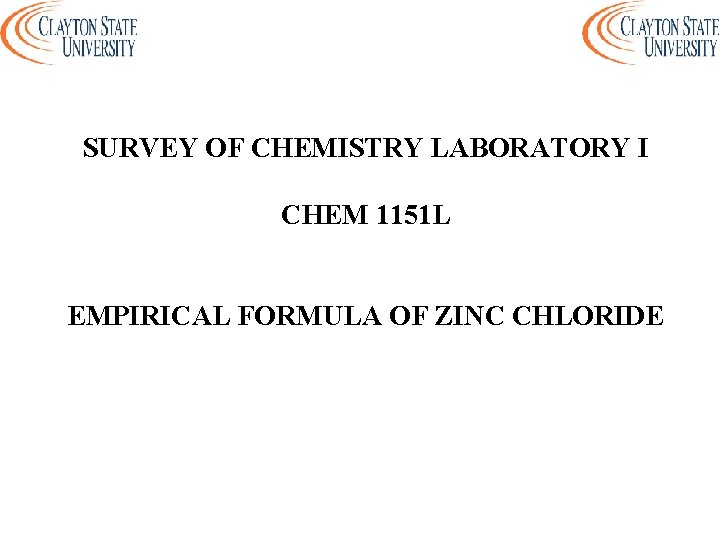 SURVEY OF CHEMISTRY LABORATORY I CHEM 1151 L EMPIRICAL FORMULA OF ZINC CHLORIDE 