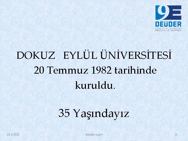 DOKUZ EYLÜL ÜNİVERSİTESİ 20 Temmuz 1982 tarihinde kuruldu. 35 Yaşındayız 10. 3. 2021 deuder.