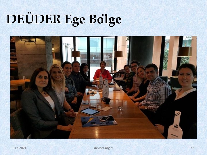 DEÜDER Ege Bo lge 10. 3. 2021 deuder. org. tr 45 