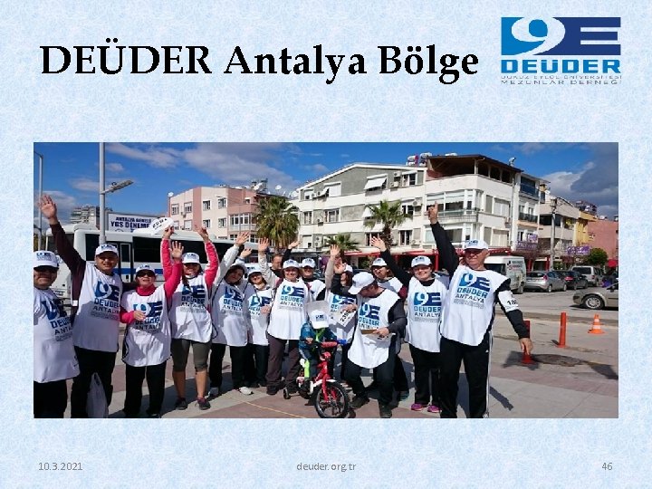 DEÜDER Antalya Bölge 10. 3. 2021 deuder. org. tr 46 