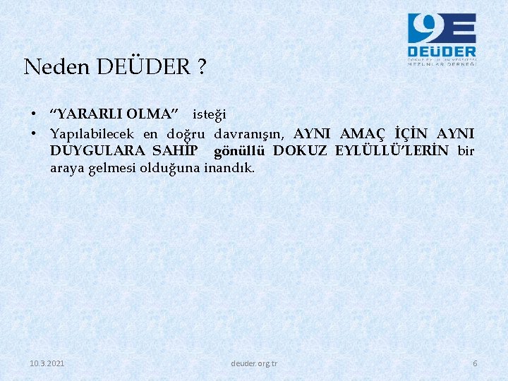 Neden DEÜDER ? • “YARARLI OLMA” isteği • Yapılabilecek en doğru davranışın, AYNI AMAÇ