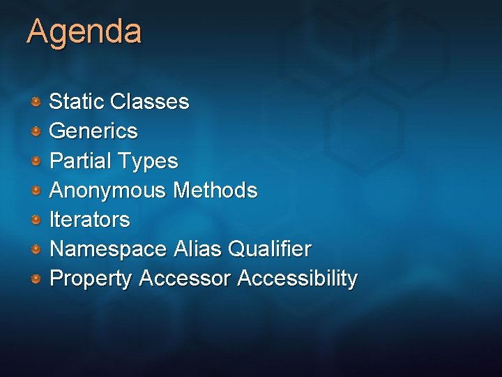 Agenda Static Classes Generics Partial Types Anonymous Methods Iterators Namespace Alias Qualifier Property Accessor Agenda Static Classes Generics Partial Types Anonymous Methods Iterators Namespace Alias Qualifier Property Accessor