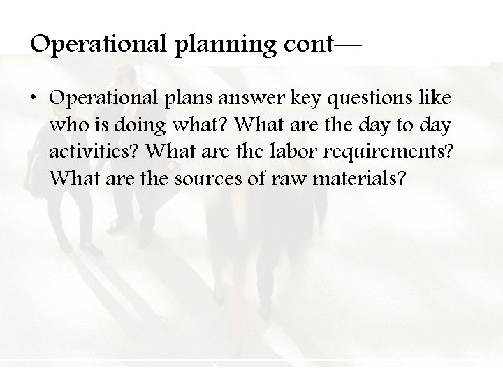 Operational planning cont— • Operational plans answer key questions like who is doing what?