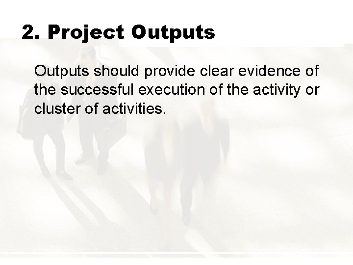 2. Project Outputs should provide clear evidence of the successful execution of the activity