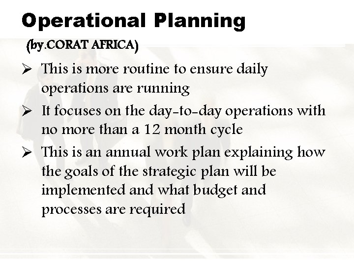 Operational Planning (by. CORAT AFRICA) Ø This is more routine to ensure daily operations