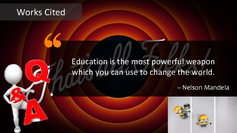 Works Cited Education is the most powerful weapon which you can use to change