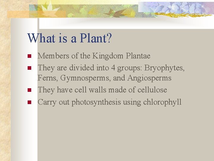 What is a Plant? n n Members of the Kingdom Plantae They are divided