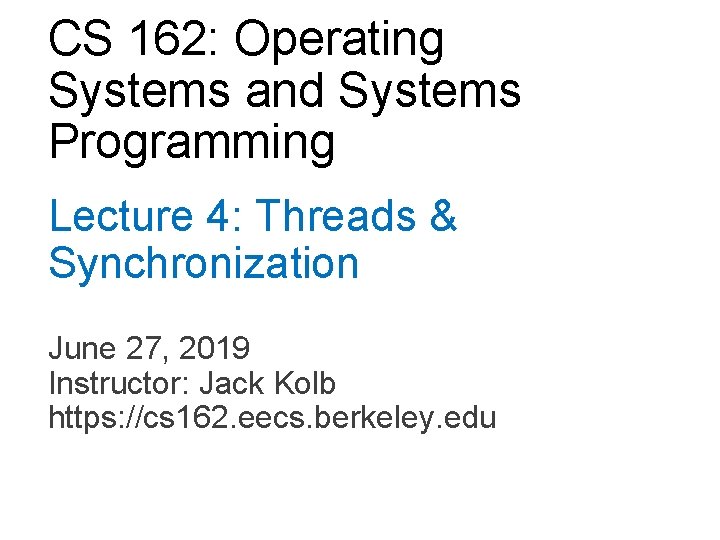 CS 162: Operating Systems and Systems Programming Lecture 4: Threads & Synchronization June 27,